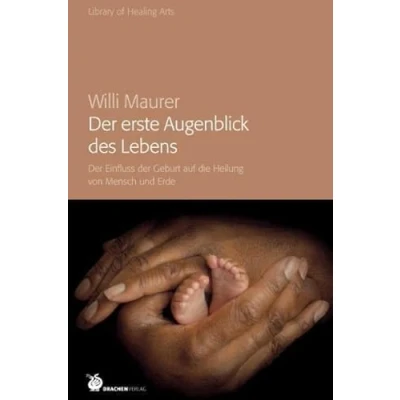 Abbildung von der erste Augenblick des Lebens: Einfluss Geburt auf die Heilung von Mensch und Erde (Library of Healing Arts)