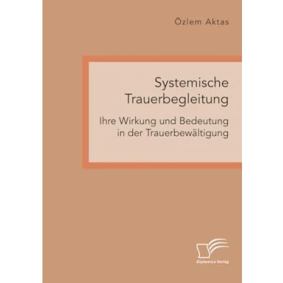 Abbildung von Systemische Trauerbegleitung. Ihre Wirkung und Bedeutung in der Trauerbewältigung