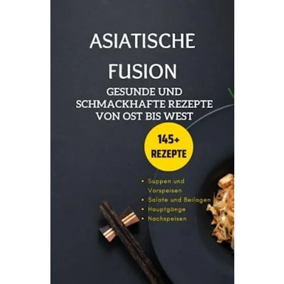 Abbildung von Asiatische Fusion: Gesunde und schmackhafte Rezepte von Ost bis West