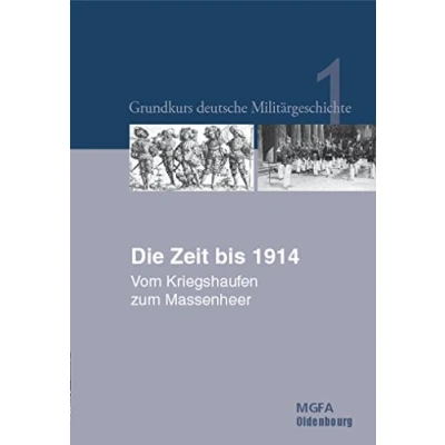 Abbildung von Die Zeit bis 1914: Vom Kriegshaufen zum Massenheer (Grundkurs deutsche Militärgeschichte)