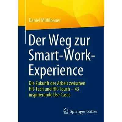 Abbildung von der Weg zur Smart Work Experience: Die Zukunft Arbeit zwischen HR Tech und Touch 43 inspirierende Use Cases