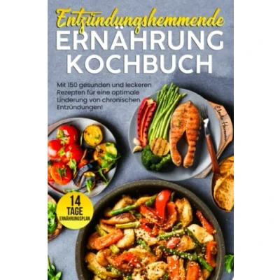 Abbildung von Entzündungshemmende Ernährung Kochbuch: Mit 150 gesunden und leckeren Rezepten für eine optimale Linderung von chronischen Entzündungen! Inkl. 14 Tage Ernährungsplan