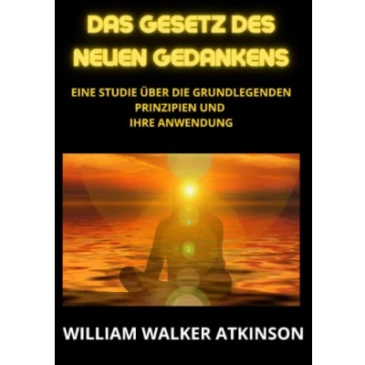 Abbildung von Das Gesetz des neuen Gedankens: Eine Studie über die grundlegenden Prinzipien und Ihre Anwendung