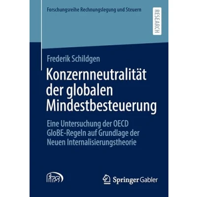 Abbildung von Konzernneutralität der globalen Mindestbesteuerung: Eine Untersuchung OECD GloBE Regeln auf Grundlage Neuen Internalisierungstheorie (Forschungsreihe Rechnungslegung und Steuern)