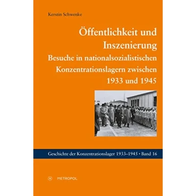 Abbildung von Öffentlichkeit und Inszenierung: Besuche in nationalsozialistischen Konzentrationslagern zwischen 1933 1945 (Geschichte der Konzentrationslager)