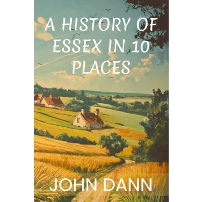Abbildung von A History Of Essex In 10 Places [Colour Edition] (In Ten Places)