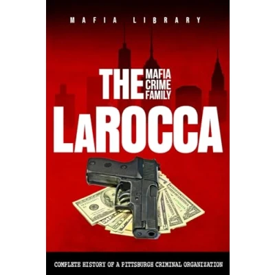 Abbildung von The LaRocca Mafia Crime Family: Complete History of a Pittsburgh Criminal Organization