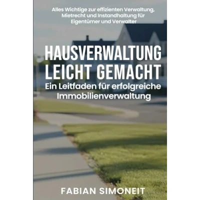 Abbildung von Hausverwaltung leicht gemacht: Ein Leitfaden für erfolgreiche Immobilienverwaltung: Alles Wichtige zur effizienten Verwaltung, Mietrecht und Instandhaltung Eigentümer Verwalter