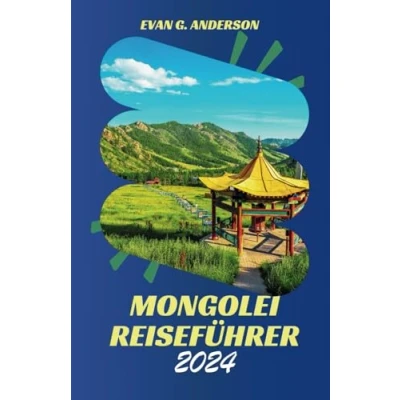 Abbildung von Mongolei REISEFÜHRER 2024: Entdecken Sie den fesselnden Charme und die außergewöhnlichen Wunder der