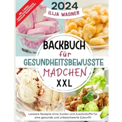 Abbildung von Backbuch für Gesundheitsbewusste Mädchen XXL: Leckere Rezepte ohne Zucker und Zusatzstoffe eine gesunde unbeschwerte Zukunft!