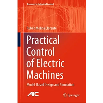 Abbildung von Practical Control of Electric Machines: Model Based Design and Simulation (Advances in Industrial Control)