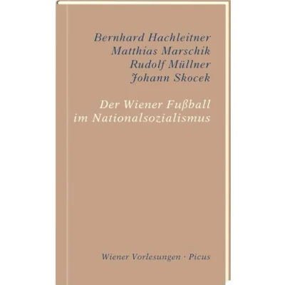 Abbildung von Der Wiener Fußball im Nationalsozialismus: Sein Beitrag zur Erinnerungskultur Wiens und Österreichs (Wiener Vorlesungen)