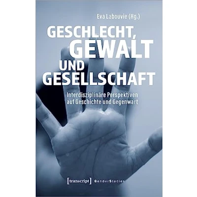 Abbildung von Geschlecht, Gewalt und Gesellschaft: Interdisziplinäre Perspektiven auf Geschichte Gegenwart (Gender Studies)