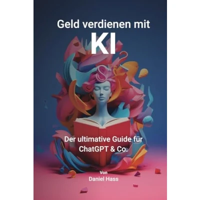 Abbildung von Geld verdienen mit KI (ChatGPT, Midjourney, Revoicer und mehr für ein passives Einkommen): Der ultimative Guide ChatGPT &amp; Co.