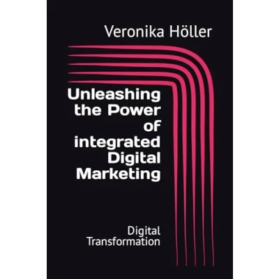 Abbildung von Unleashing The Power of integrated Digital Marketing: Transformation (Holistic Thinking Blueprint for Excellence)