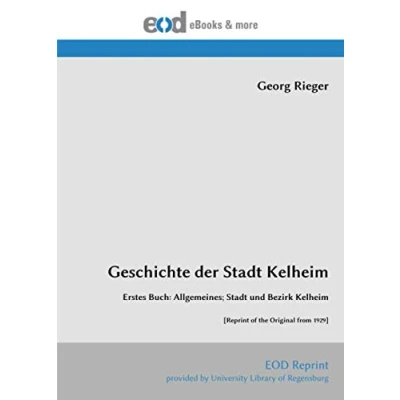 Abbildung von Geschichte der Stadt Kelheim: Erstes Buch: Allgemeines; und Bezirk Kelheim [Reprint of the Original from 1929]