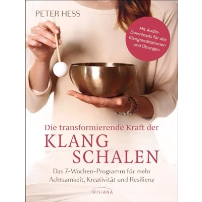 Abbildung von Die transformierende Kraft der Klangschalen: Das 7 Wochen Programm für mehr Achtsamkeit, Kreativität und Resilienz Mit Audio Downloads alle Klangmeditationen Übungen