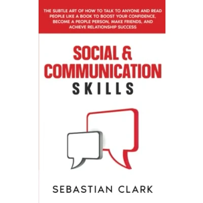 Abbildung von Social &amp; Communication Skills: The Subtle Art of How to Talk Anyone and Read People Like a Book Boost Your Confidence, Become Person, Make Friends, Achieve Relationship Success.