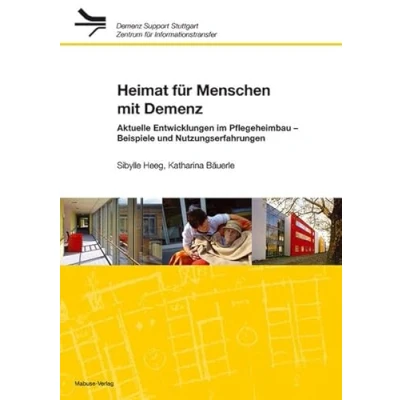 Abbildung von Heimat für Menschen mit Demenz: Internationale Entwicklungen im Pflegeheimbau (Demenz Support Stuttgart)