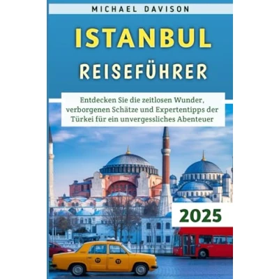 Abbildung von Istanbul Reiseführer 2025: Entdecken Sie die zeitlosen Wunder, verborgenen Schätze und Expertentipps der Türkei für ein unvergessliches Abenteuer