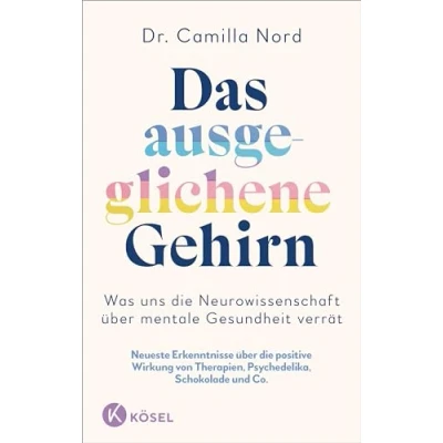 Abbildung von Das ausgeglichene Gehirn Was uns die Neurowissenschaft über mentale Gesundheit verrät: Neueste Erkenntnisse positive Wirkung von Therapien, Psychedelika, Schokolade uvm.
