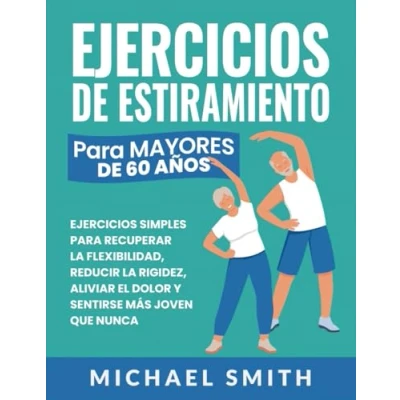 Abbildung von Ejercicios de Estiramiento para Mayores 60 Años: Simples Recuperar La Flexibilidad, Reducir Rigidez, Aliviar El Dolor Y Sentirse ... (Libros Fitness Personas Mayores)