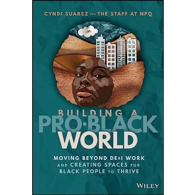 Abbildung von Building a Pro Black World: Moving Beyond De&amp;i Work and Creating Spaces for People to Thrive