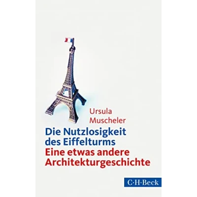 Abbildung von Die Nutzlosigkeit des Eiffelturms: Eine etwas andere Architekturgeschichte (Beck Paperback)