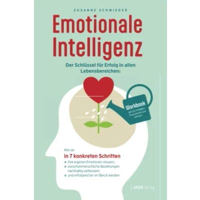 Abbildung von Emotionale Intelligenz: Der Schlüssel für Erfolg in allen Lebensbereichen: Wie sie 7 konkreten Schritten ihre eigenen Emotionen steuern, ... und erfolgreicher im Beruf werden (Workbook)
