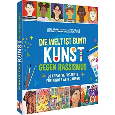 Abbildung von Kinder Mal und Bastelbuch Die Welt ist bunt! Kunst gegen Rassismus: 38 kreative Projekte zu Identität, Kultur, Gesellschaft, Vielfalt, Empathie Gerechtigkeit. Basteln für ab 8 Jahren.