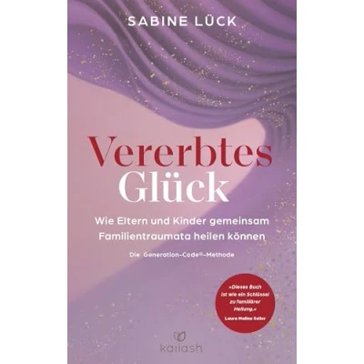 Abbildung von Vererbtes Glück: Wie Eltern und Kinder gemeinsam Familientraumata heilen können Die Generation Code Methode Mit einem Vorwort von Laura Malina Seiler einer Empfehlung Verena König