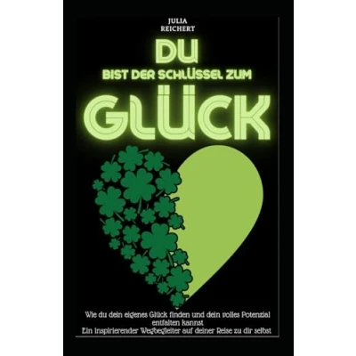 Abbildung von du bist der Schlüssel zum Glück: Wie dein eigenes Glück finden und volles Potenzial entfalten kannst Ein inspirierender Wegbegleiter auf deiner Reise zu dir selbst