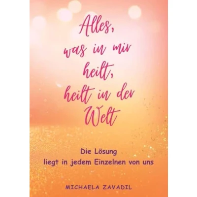 Abbildung von Alles, was in mir heilt, heilt der Welt: Die Lösung liegt jedem Einzelnen von uns