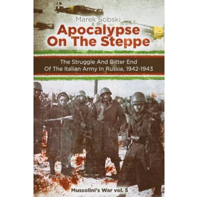 Abbildung von Apocalypse On The Steppe: Struggle And Bitter End Of Italian Army In Russia, 1942 1943 (Mussolini&#039;s War)