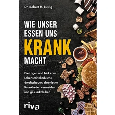 Abbildung von Wie unser Essen uns krank macht: Die Lügen und Tricks der Lebensmittelindustrie durchschauen, chronische Krankheiten vermeiden gesund bleiben. Gefahren Risiken erkennen