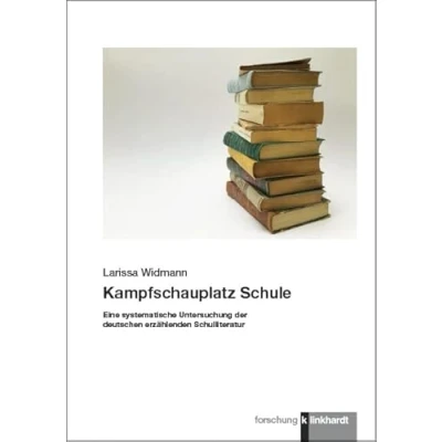 Abbildung von Kampfschauplatz Schule: Eine systematische Untersuchung der deutschen erzählenden Schulliteratur (klinkhardt forschung)