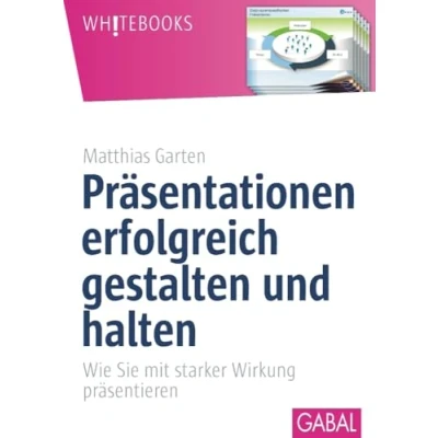 Abbildung von Präsentationen erfolgreich gestalten und halten: Wie Sie mit starker Wirkung präsentieren (Whitebooks)