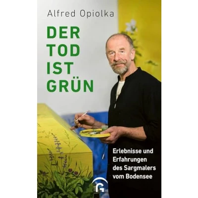 Abbildung von Der Tod ist grün: Erlebnisse und Erfahrungen des Sargmalers vom Bodensee