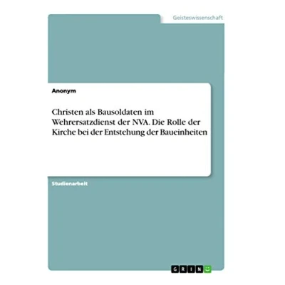 Abbildung von Christen als Bausoldaten im Wehrersatzdienst der NVA. Die Rolle Kirche bei Entstehung Baueinheiten