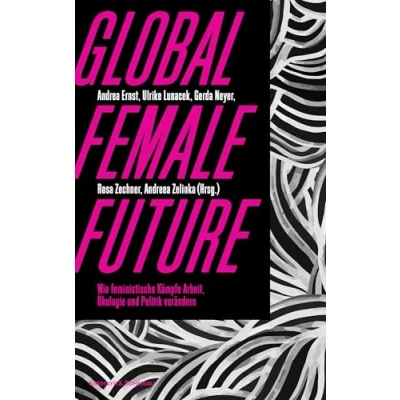 Abbildung von Global Female Future: Wie feministische Kämpfe Arbeit, Ökologie und Politik verändern