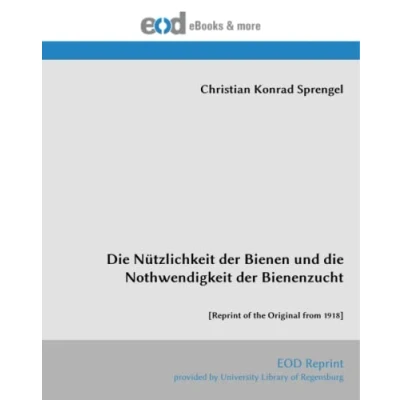 Abbildung von die Nützlichkeit der Bienen und Nothwendigkeit Bienenzucht: [Reprint of the Original from 1918]
