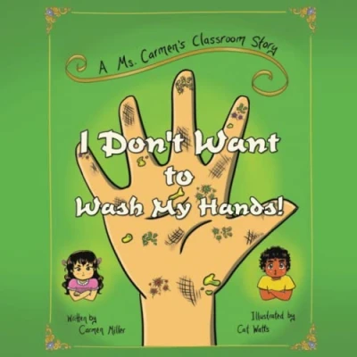 Abbildung von I Don&#039;t Want to Wash My Hands!: A Ms. Carmen&#039;s Classroom Story