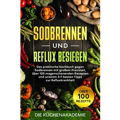 Abbildung von Sodbrennen und Reflux besiegen: Das praktische Kochbuch gegen mit großem Praxisteil, über 100 magenschonenden Rezepten unseren 5+1 besten Tipps zur Refluxkrankheit + Bonusteil
