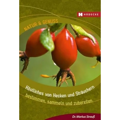 Abbildung von Köstliches von Hecken und Sträuchern: bestimmen, sammeln zubereiten (Natur &amp; Genuss)