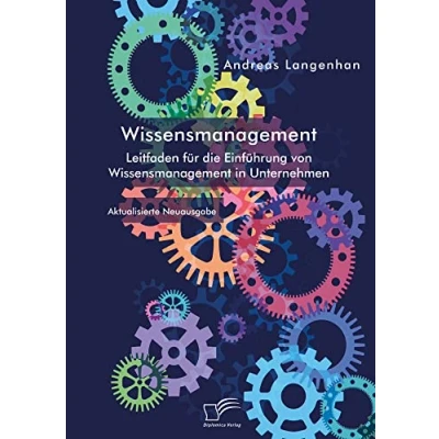 Abbildung von Wissensmanagement. Leitfaden für die Einführung von Wissensmanagement in Unternehmen: Aktualisierte Neuausgabe