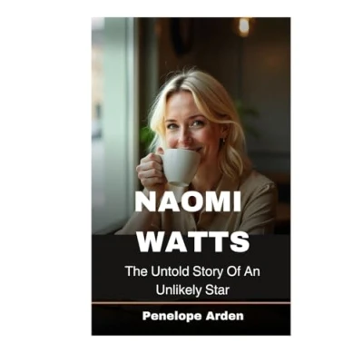 Abbildung von Naomi Watts: The Untold Story Of An Unlikely Star