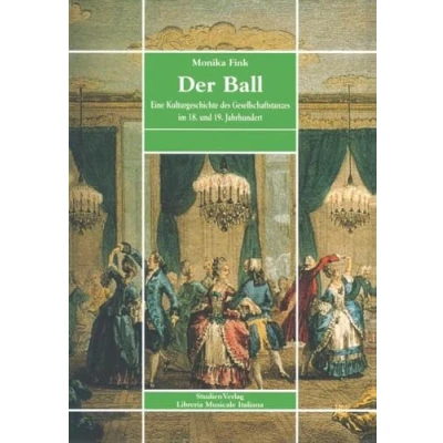 Abbildung von Der Ball: Eine Kulturgeschichte des Gesellschaftstanzes im 18. und 19. Jahrhundert (Bibliotheca musicologica Universität Innsbruck, Band 1)