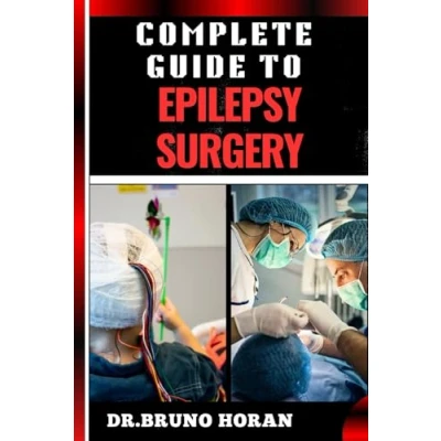 Abbildung von COMPLETE GUIDE To EPILEPSY SURGERY: Comprehensive Handbook Advanced Techniques, Patient Care, And Post Surgical Outcomes