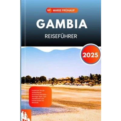 Abbildung von GAMBIA REISEFÜHRER 2025: Entdecken Sie die authentische Schönheit Gambias Wichtige Tipps, Top Attraktionen und Insiderwissen für Reisende