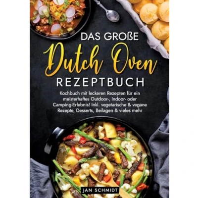Abbildung von Das große Dutch Oven Rezeptbuch: Kochbuch mit leckeren Rezepten für ein meisterhaftes Outdoor , Indoor oder Camping Erlebnis! Inkl. vegetarische &amp; vegane Rezepte, Desserts, Beilagen vieles mehr